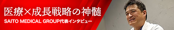 【動画掲載】「医療×成長戦略の神髄」SAITO MEDICAL GROUP代表インタビュー